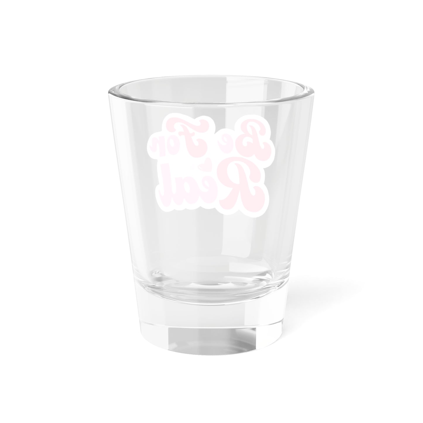 Be For Real Shot Glass, 1.5oz