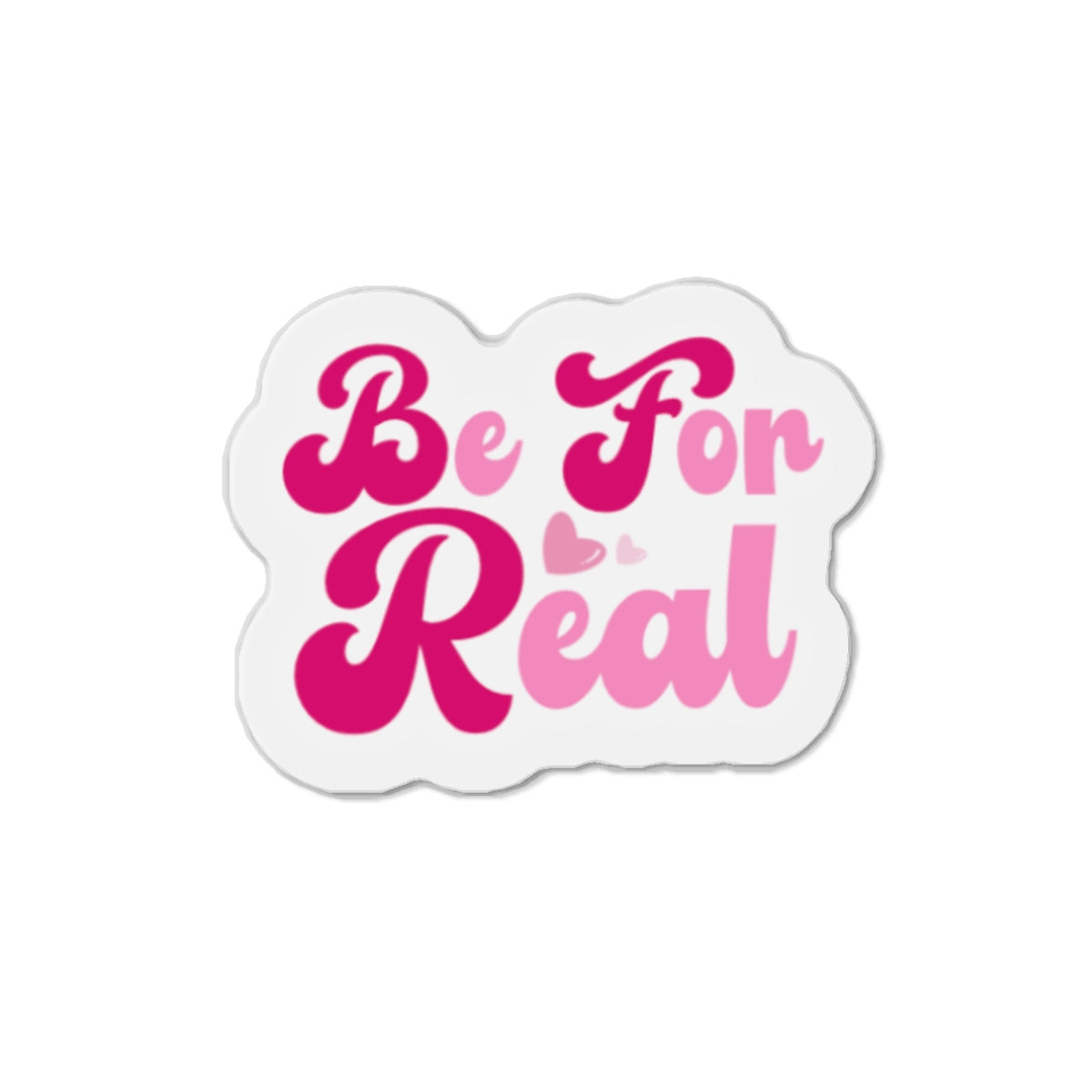 Be For Real Die-Cut Magnets